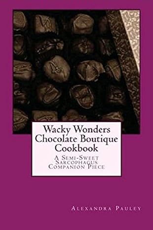 Wacky Wonders Chocolate Boutique Cookbook: A Semi-Sweet Sarcophagus Companion Piece $0.99